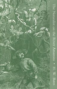 Naturalist on the River Amazons, a Record of Adventures, Habits of Animals, Sketches of Brazilian an