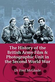 The History of the British Army Film & Photographic Unit in the Second World War