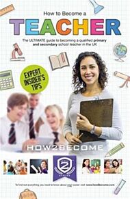 How to Become a Teacher: The Ultimate Guide to Becoming a Qualified Primary or Secondary School Teac