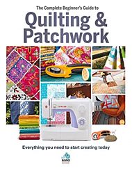 The The Complete Beginner's Guide to Quilting and Patchwork