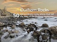 Durham Rocks - 50 Extraordinary Rocky Places That Tell The Story of the Durham Landscape