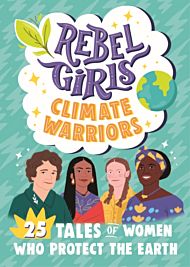 Rebel Girls Climate Warriors: 25 Tales of Women Who Protect the Earth