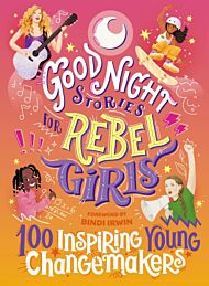 Good Night Stories for Rebel Girls: 100 Inspiring Young Changemakers