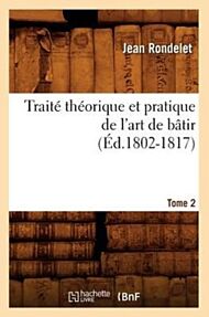 Traite Theorique Et Pratique de l'Art de Batir. Tome 2 (Ed.1802-1817)
