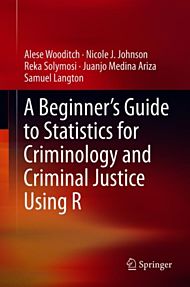 A Beginner¿s Guide to Statistics for Criminology and Criminal Justice Using R