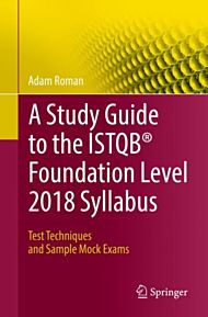 A Study Guide to the ISTQB¿ Foundation Level 2018 Syllabus