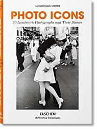 Photo Icons. 50 Landmark Photographs and Their Sto