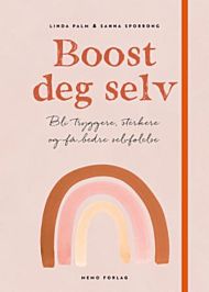 Boost deg selv - bli tryggere, sterkere og få bedre selvfølelse