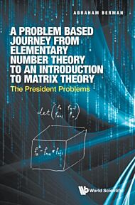 Problem Based Journey From Elementary Number Theory To An Introduction To Matrix Theory, A: The Pres