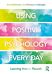 Using Positive Psychology Every Day