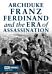 Archduke Franz Ferdinand and the Era of Assassination