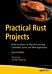 Practical Rust Projects