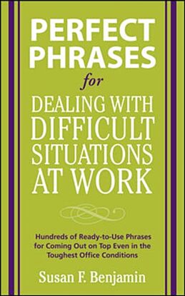 Perfect Phrases for Dealing with Difficult Situations at Work:  Hundreds of Ready-to-Use Phrases for