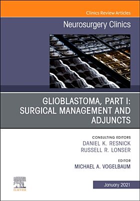 Glioblastoma, Part I: Surgical Management and Adjuncts, An Issue of Neurosurgery Clinics of North Am