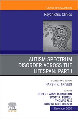 AUTISM SPECTRUM DISORDER ACROSS THE LIFESPAN Part I, An Issue of Psychiatric Clinics of North Americ