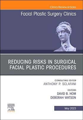 Reducing Risks in Surgical Facial Plastic Procedures, An Issue of Facial Plastic Surgery Clinics of