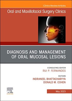 Diagnosis and Management of Oral Mucosal Lesions, An Issue of Oral and Maxillofacial Surgery Clinics