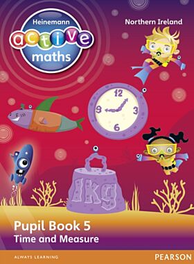 Heinemann Active Maths Northern Ireland - Key Stage 2 - Beyond Number - Pupil Book 5 - Time and Meas