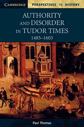 Authority and Disorder in Tudor Times, 1485-1603