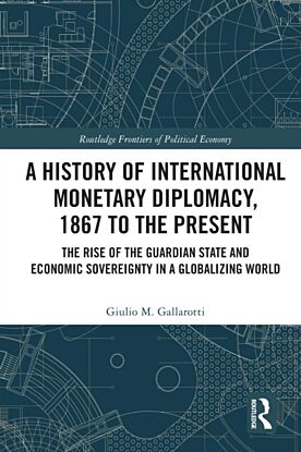 A History of International Monetary Diplomacy, 1867 to the Present