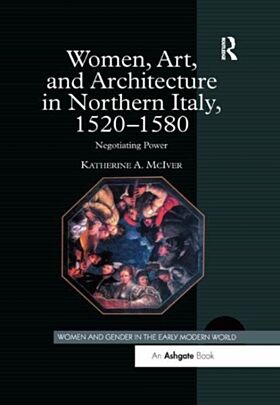 Women, Art, and Architecture in Northern Italy, 1520¿1580