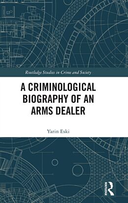 A Criminological Biography of an Arms Dealer