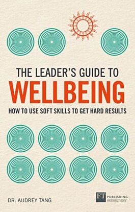 The Leader's Guide to Wellbeing: How to use soft skills to get hard results