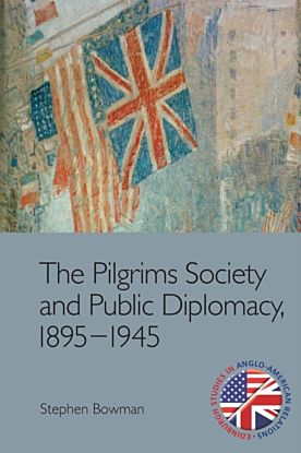 The Pilgrims Society and Public Diplomacy, 1895 1945