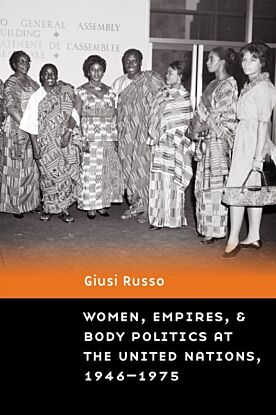 Women, Empires, and Body Politics at the United Nations, 1946¿1975