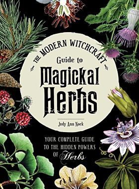 The Modern Witchcraft Guide to Magickal Herbs