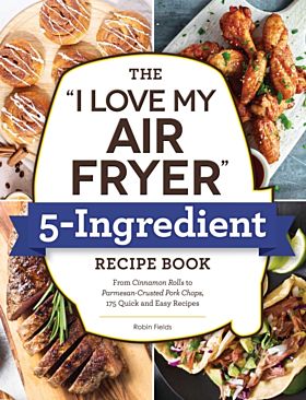 The "I Love My Air Fryer" 5-Ingredient Recipe Book