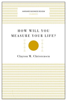 How Will You Measure Your Life? (Harvard Business Review Classics)