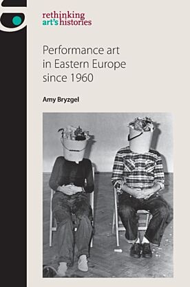 Performance Art in Eastern Europe Since 1960