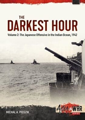 Darkest Hour: Volume 2 - The Japanese Offensive in the Indian Ocean 1942 - The Attack against Ceylon