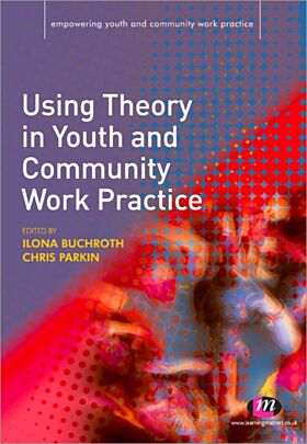 Using Theory in Youth and Community Work Practice