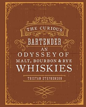 The Curious Bartender: An Odyssey of Malt, Bourbon & Rye Whiskies