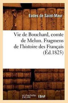 Vie de Bouchard, Comte de Melun. Fragmens de l'Histoire Des Francais (Ed.1825)