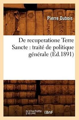 de Recuperatione Terre Sancte: Trait? de Politique G?n?rale (?d.1891)