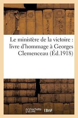 Le Ministere de la Victoire: Livre d'Hommage A Georges Clemenceau