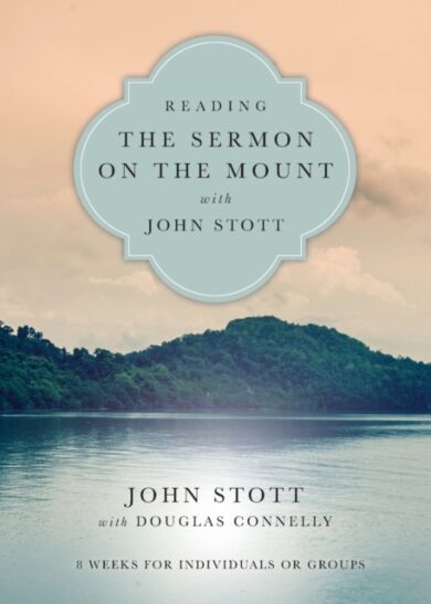 Reading the Sermon on the Mount with John Stott ¿ 8 Weeks for Individuals or Groups