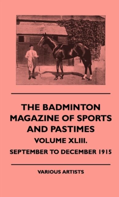 The Badminton Magazine Of Sports And Pastimes - Volume XLIII. - September To December 1915