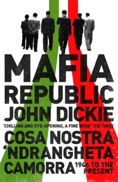 Mafia Republic: Italy's Criminal Curse. Cosa Nostra, 'Ndrangheta and Camorra from 1946 to the Presen