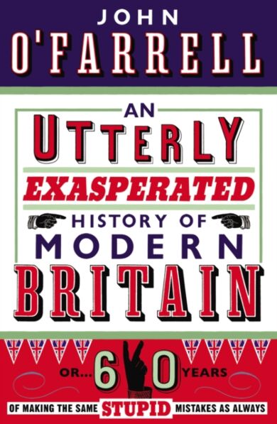 An Utterly Exasperated History of Modern Britain