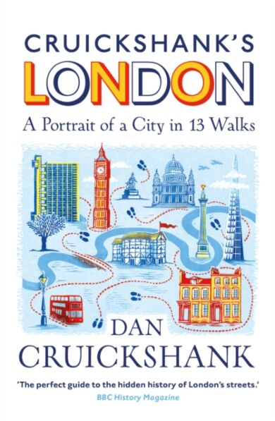 Cruickshank¿s London: A Portrait of a City in 13 Walks