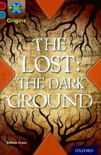 Project X Origins: Dark Red+ Book band, Oxford Level 19: Fears and Frights: The Lost: The Dark Groun