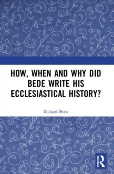 How, When and Why did Bede Write his Ecclesiastical History?