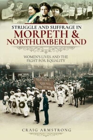 Struggle and Suffrage in Morpeth & Northumberland