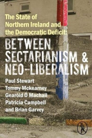 The State of Northern Ireland and the Democratic Deficit: Between Sectarianism and Neo-Liberalism