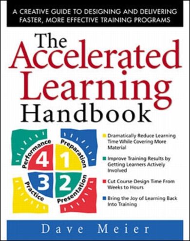 The Accelerated Learning Handbook: A Creative Guide to Designing and Delivering Faster, More Effecti