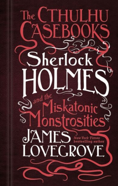 The Cthulhu Casebooks - Sherlock Holmes and the Miskatonic Monstrosities